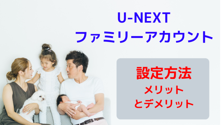 U Next ファミリーアカウントの設定方法とメリットデメリット 暇つぶしドットコム